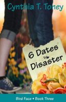 6 Dates to Disaster (Bird Face, Book 3) by Cynthia T. Toney