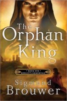 The Orphan King, Book One Merlin’s Immortals by Sigmund Brouwer